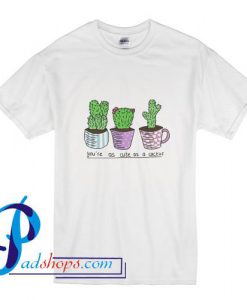 You're As Cute As A Cactus T Shirt
