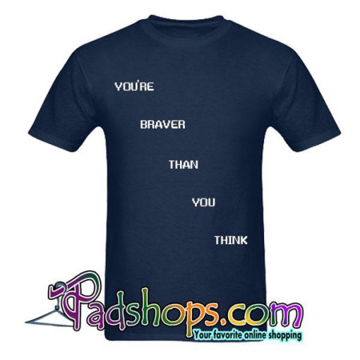 You're Braver Than You Think T-Shirt