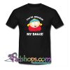 You re Breaking My Balls T shirt SL