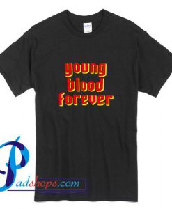 Young Blood Forever T Shirt