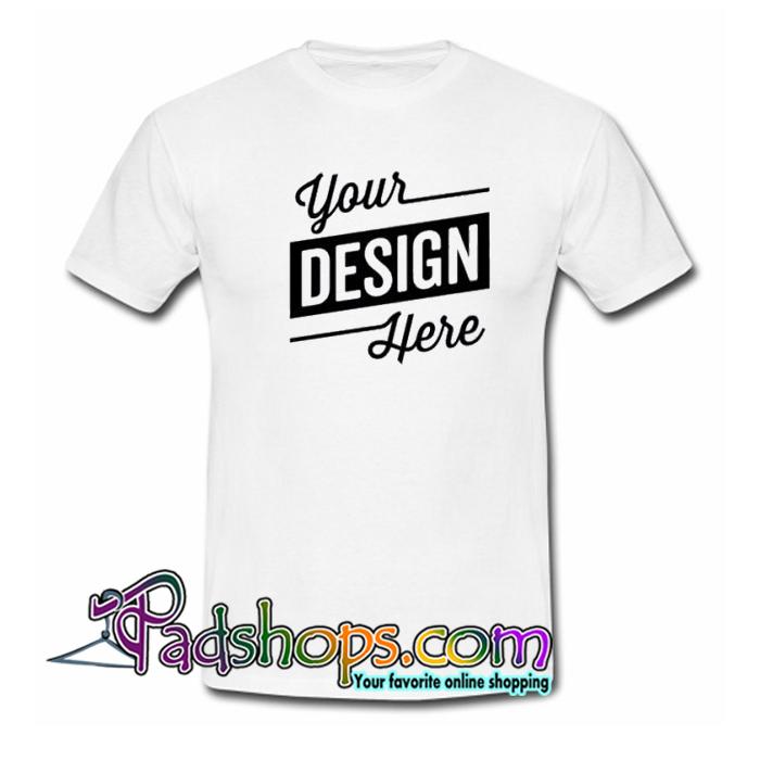 Your Custom Design T Shirt SL – PADSHOPS