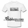 anything for selenas t-shirt