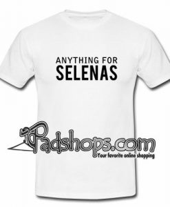 anything for selenas t-shirt