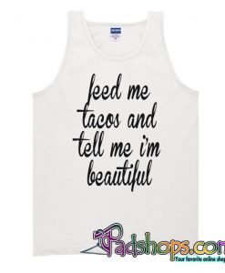 feed me tacos and tell me beautiful Tank Top