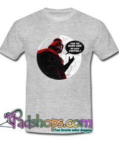 join the dark side we have coffee T Shirt SL