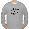 mean and ugly sweatshirt