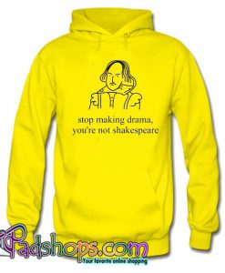 stop making drama you're not shakespeare Hoodie SL