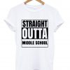 Straight Outta Middle School T Shirt