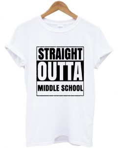 Straight Outta Middle School T Shirt