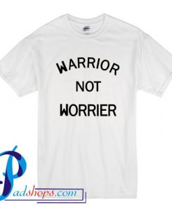 Warrior Not Worrier T Shirt
