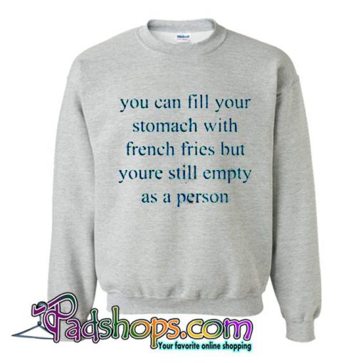 you can fill your stomatch with fries Sweatshirt SL