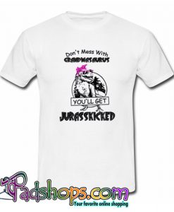 Don’t Mess With Grandmasaurus You’ll Get Jurasskicked T-Shirt-SL