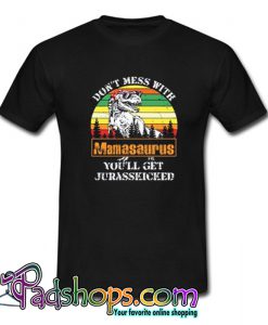 Don’t Mess With Mamasaurus You’ll Get Jurasskicked T-Shirt-SL