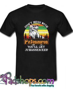 Don’t Mess With Papasaurus Get Jurasskicked T-ShirtSL