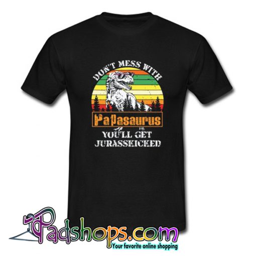 Don’t Mess With Papasaurus Get Jurasskicked T-ShirtSL