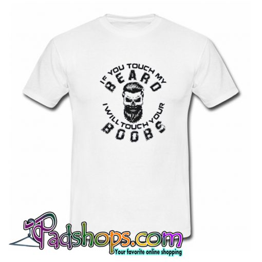 If You Touch My Beard I Will Touch Your Boobs T Shirt-SL