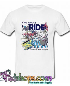 I’m Gonna Ride Til I Can’t No More Disney Theme Park Rider T Shirt-SL