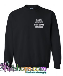 Kanye Attitude With Drake Feelings Sweatshirt 01-SL