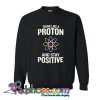 Think Like A Proton Stay Positive Sweatshirt-SL