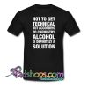 Alcohol Is A Solution T-Shirt NT