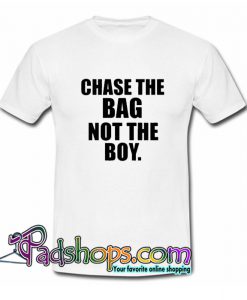 Chase The Bag Not the Boy T-Shirt NT