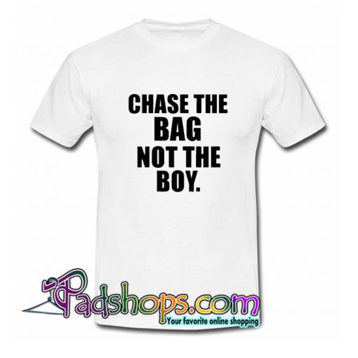 Chase The Bag Not the Boy T-Shirt NT
