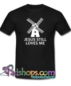 Jesus Still Loves Me Windmill T-Shirt NT