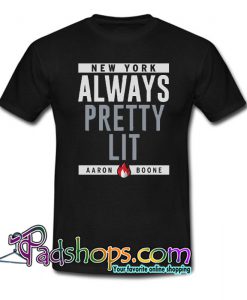 New York Always Pretty Lit Aaron Boone Trending T-Shirt NT