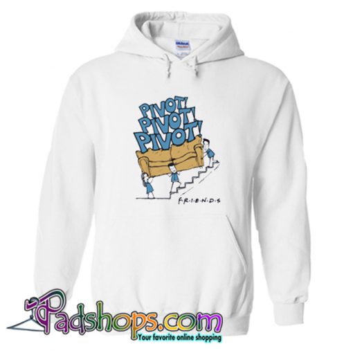 Pivot Pivot Pivot Friends Funny Hoodie-SL