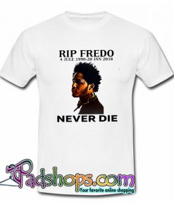 Rip Fredo Never Die T-Shirt NT