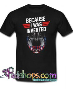 Top Gun Because I Was Inverted T-Shirt NT