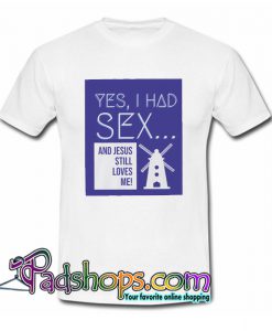 Yes, I Had Sex And Jesus Still Loves Me Windmill T-Shirt NT