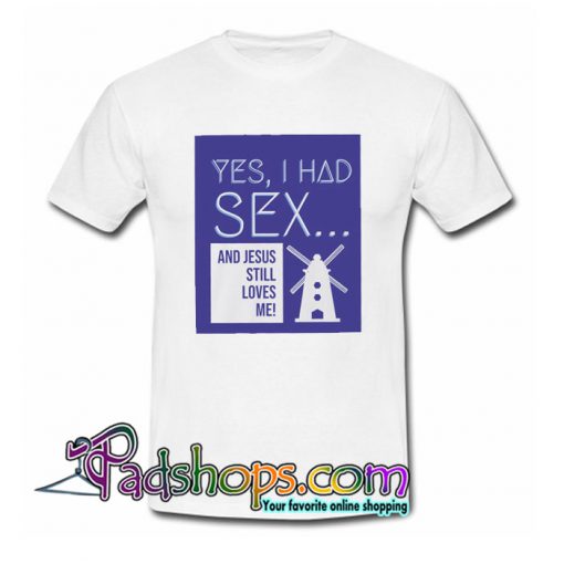 Yes, I Had Sex And Jesus Still Loves Me Windmill T-Shirt NT