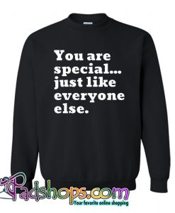 You are special just like everyone else Sweatshirt NT