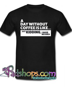 A Day Without Coffee Is Like Trending T-Shirt NT