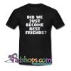 Did We Just Become Best Friends Trending t Shirt NT
