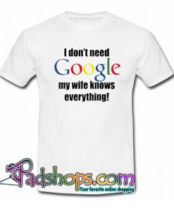 Dont Need Google Wife Knows Everything Trending T-Shirt NT