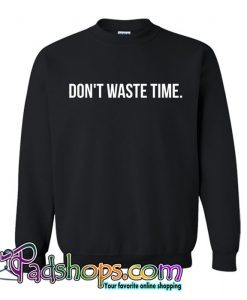 Don't Waste Time Sweatshirt NT
