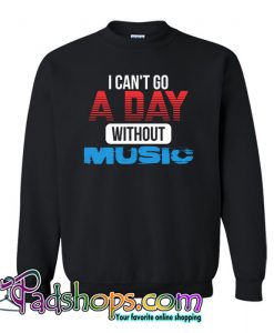 I CAN'T GO A DAY WITHOUT MUSIC Sweatshirt NT