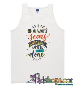 It always seems impossible until its done Tank Top NT