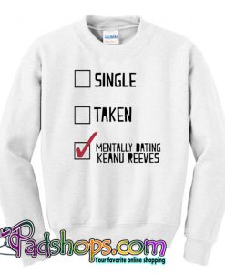 Mentally Dating Keanu Reeves Sweatshirt NT
