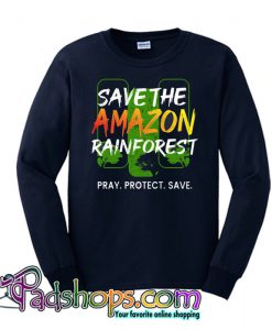 Save The Amazon Rain Forest Pray Protect Save Sweatshirt NT