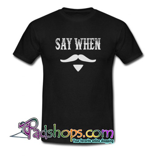 Say When T-Shirt NT