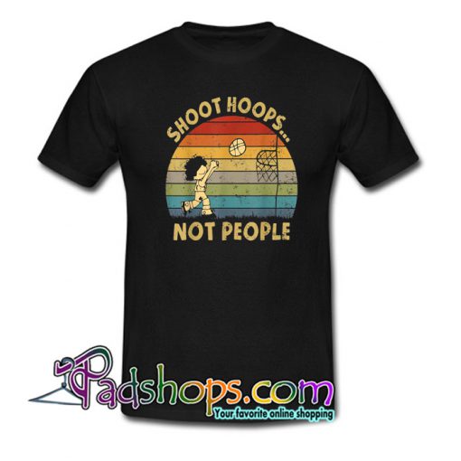 Shoot Hoops Not People T-Shirt NT