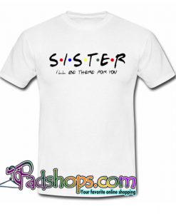 Sister I’ll Be There For You Trending T-Shirt NT