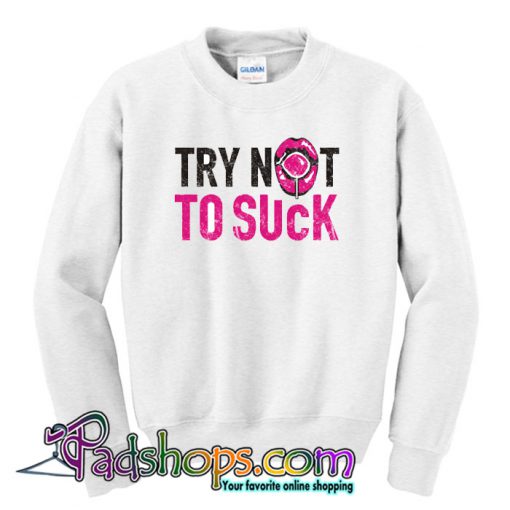 TRY NOT TO SUCK Sweatshirt NT