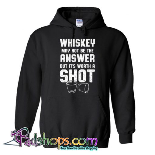 Whiskey Worth A Shot Whiskey Drinker Hoodie NT