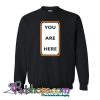 You Are Here Sweatshirt NT