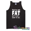 You're Not Fat You're Just Easier To See Tank Top NT