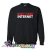 don't need internet Sweatshirt NT